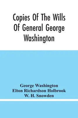 George Washington tábornok, az Egyesült Államok első elnöke és felesége, Martha Washington végrendeleteinek másolatai: és más érdekes adatok. - Copies Of The Wills Of General George Washington, The First President Of The United States And Of Martha Washington, His Wife: And Other Interesting R