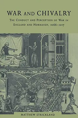 Háború és lovagiasság: A hadviselés és a háború felfogása Angliában és Normandiában, 1066-1217 - War and Chivalry: The Conduct and Perception of War in England and Normandy, 1066-1217