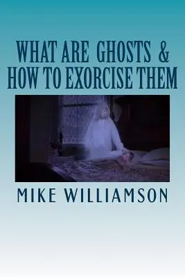 Mik a szellemek: Hogyan űzzük ki őket? - What are Ghosts: How to Exorcise Them