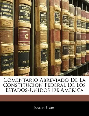 Comentario Abreviado De La Constitucin Federal De Los Estados-Unidos De America (Rövidített kommentár az amerikai alkotmányról) - Comentario Abreviado De La Constitucin Federal De Los Estados-Unidos De America