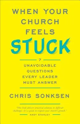 Amikor a gyülekezeted megrekedt: 7 megkerülhetetlen kérdés, amelyre minden vezetőnek válaszolnia kell - When Your Church Feels Stuck: 7 Unavoidable Questions Every Leader Must Answer