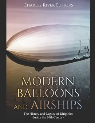 Modern léggömbök és léghajók: A léghajók története és öröksége a 20. században - Modern Balloons and Airships: The History and Legacy of Dirigibles during the 20th Century