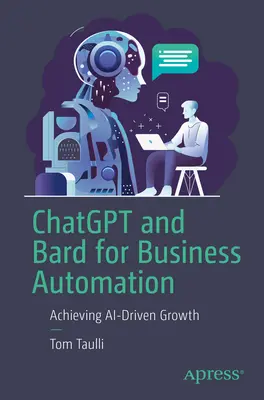 Chatgpt és Bard az üzleti automatizáláshoz: Az AI-vezérelt növekedés elérése - Chatgpt and Bard for Business Automation: Achieving Ai-Driven Growth