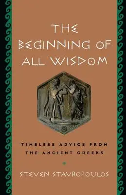 Minden bölcsesség kezdete: Időtlen tanácsok az ókori görögöktől - The Beginning of All Wisdom: Timeless Advice from the Ancient Greeks