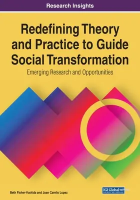 Az elmélet és a gyakorlat újrafogalmazása a társadalmi átalakulás irányítása érdekében: Emerging Research and Opportunities, 1 kötet - Redefining Theory and Practice to Guide Social Transformation: Emerging Research and Opportunities, 1 volume