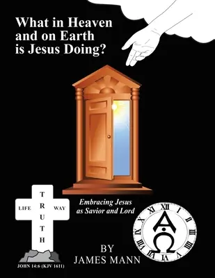 Mit csinál Jézus a mennyben és a földön? Jézust mint Megváltót és Urat elfogadni - What in Heaven and on Earth Is Jesus Doing?: Embracing Jesus as Savior and Lord