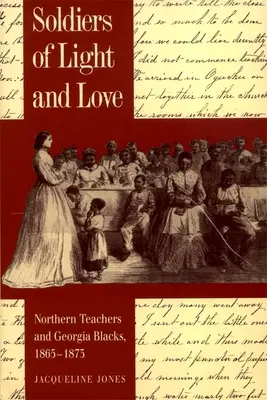 A fény és a szeretet katonái: Északi tanárok és georgiai feketék, 1865-1873 - Soldiers of Light and Love: Northern Teachers and Georgia Blacks, 1865-1873