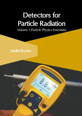Detectors for Particle Radiation: kötet (Részecskefizikai alapismeretek) - Detectors for Particle Radiation: Volume 1 (Particle Physics Essentials)