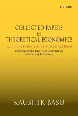 Collected Papers in Theoretical Economics: A gazdaságpolitika és annak elméleti alapjai: A gazdaságelmélet felhasználása a gazdaságpolitika alakításában a feltörekvő gazdaságokban - Collected Papers in Theoretical Economics: Economic Policy and Its Theoretical Bases: Using Economic Theory for Policymaking in Emerging Economies