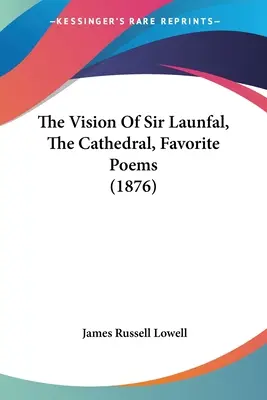 Sir Launfal látomása, A katedrális, Kedvenc versek (1876) - The Vision Of Sir Launfal, The Cathedral, Favorite Poems (1876)