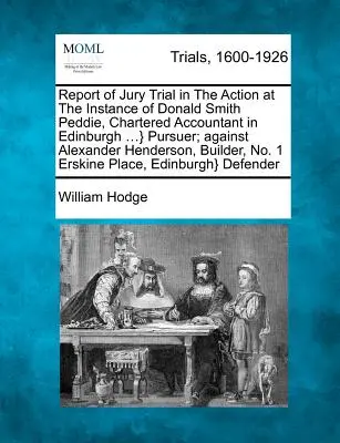 Jelentés az esküdtszéki tárgyalásról Donald Smith Peddie, Edinburgh-i könyvvizsgáló perében...} Üldöző; Alexander Henderson ellen - Report of Jury Trial in the Action at the Instance of Donald Smith Peddie, Chartered Accountant in Edinburgh ...} Pursuer; Against Alexander Henderson