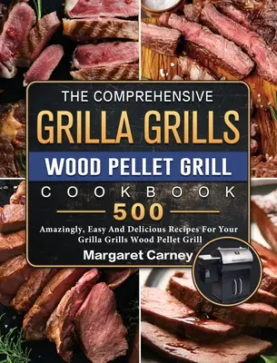 Az átfogó Grilla Grills Wood Pellet Grill szakácskönyv: 500 elképesztően, egyszerű és finom recept a Grilla Grills Wood Pellet Grillhez - The Comprehensive Grilla Grills Wood Pellet Grill Cookbook: 500 Amazingly, Easy And Delicious Recipes For Your Grilla Grills Wood Pellet Grill