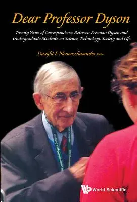 Tisztelt Dyson professzor úr! Húsz év levelezés Freeman Dyson és egyetemi hallgatók között a tudományról, a technológiáról, a társadalomról és az életről - Dear Professor Dyson: Twenty Years of Correspondence Between Freeman Dyson and Undergraduate Students on Science, Technology, Society and Life