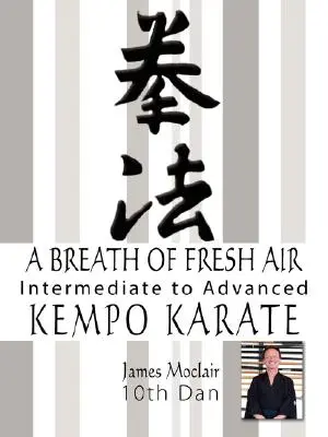Egy leheletnyi friss levegő: Kempo Karate középhaladóktól haladókig - A Breath of Fresh Air: Kempo Karate Intermediate to Advanced