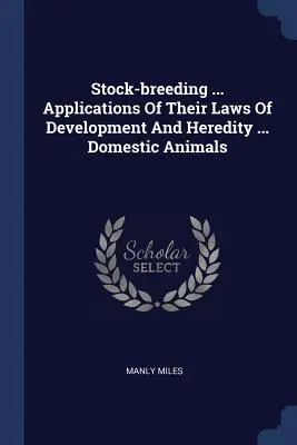 Állattenyésztés ... A fejlődés és az öröklődés törvényeinek alkalmazásai ... Háziállatok - Stock-breeding ... Applications Of Their Laws Of Development And Heredity ... Domestic Animals