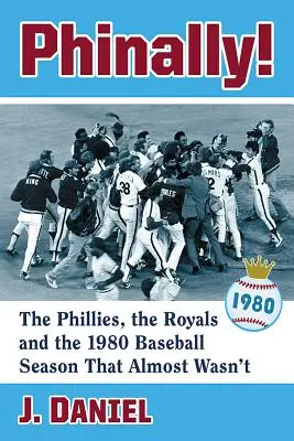 Phinally!: A Phillies, a Royals és az 1980-as baseballszezon, amely majdnem nem volt meg - Phinally!: The Phillies, the Royals and the 1980 Baseball Season That Almost Wasn't