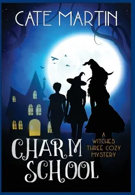 Škola kouzel: Čarodějnické tajemství: Šarmantní kouzlo: Tři čarodějnice - Charm School: A Witches Three Cozy Mystery