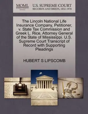 The Lincoln National Life Insurance Company, kérelmező, kontra State Tax Commission és Greek L. Rice, Mississippi állam főügyésze. U.S. - The Lincoln National Life Insurance Company, Petitioner, V. State Tax Commission and Greek L. Rice, Attorney General of the State of Mississippi. U.S.