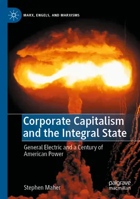 A vállalati kapitalizmus és az integrális állam: A General Electric és az amerikai hatalom egy évszázada - Corporate Capitalism and the Integral State: General Electric and a Century of American Power