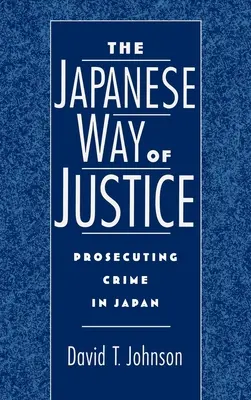 Az igazságszolgáltatás japán útja: A bűnüldözés Japánban - The Japanese Way of Justice: Prosecuting Crime in Japan