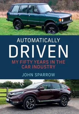 Automatikusan hajtva: 50 évem az autóiparban - Automatically Driven: My 50 Years in the Car Industry