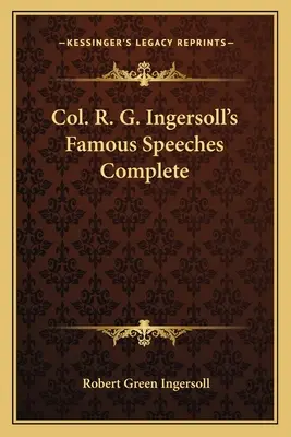 R. G. Ingersoll ezredes híres beszédei Complete - Col. R. G. Ingersoll's Famous Speeches Complete