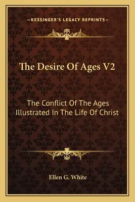 Az idők vágya V2: A korok konfliktusa Krisztus életében szemléltetve - The Desire of Ages V2: The Conflict of the Ages Illustrated in the Life of Christ