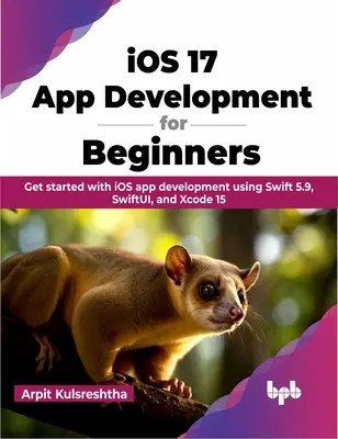 iOS 17 alkalmazásfejlesztés kezdőknek - Kezdje el az iOS-alkalmazások fejlesztését a Swift 5.9, a SwiftUI és az Xcode 15 használatával. - iOS 17 App Development for Beginners - Get started with iOS app development using Swift 5.9, SwiftUI, and Xcode 15