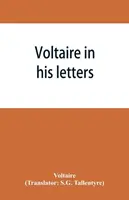 Voltaire leveleiben; válogatás levelezéséből - Voltaire in his letters; being a selection from his correspondence