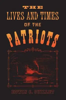 A hazafiak élete és kora: Az 1837-1838-as felső-kanadai lázadásról és az 1837-1838-as amerikai hazafias izgalomról szóló beszámoló - The Lives and Times of the Patriots: An Account of the Rebellion in Upper Canada, 1837-1838 and of the Patriot Agitation in the United States, 1837-18