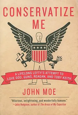 Conservatize Me: Egy élethosszig tartó baloldali kísérlete Isten, a fegyverek, Reagan és Toby Keith szeretetére - Conservatize Me: A Lifelong Lefty's Attempt to Love God, Guns, Reagan, & Toby Keith