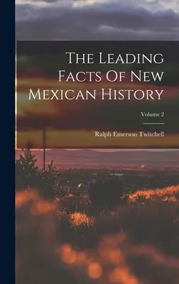 Az új-mexikói történelem vezető tényei; 2. kötet - The Leading Facts Of New Mexican History; Volume 2