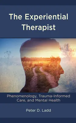 Az élményterapeuta: Fenomenológia, trauma-informált gondozás és mentális egészség - The Experiential Therapist: Phenomenology, Trauma-Informed Care, and Mental Health