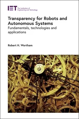 Átláthatóság robotok és autonóm rendszerek számára: Alapelvek, technológiák és alkalmazások - Transparency for Robots and Autonomous Systems: Fundamentals, Technologies and Applications