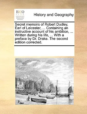 Robert Dudley, Leicester grófjának titkos emlékiratai, ... Tanulságos beszámolót tartalmaznak ambícióiról, ... Életében íródott, ... egy előzménnyel. - Secret Memoirs of Robert Dudley, Earl of Leicester, ... Containing an Instructive Account of His Ambition, ... Written During His Life, ... with a Pre