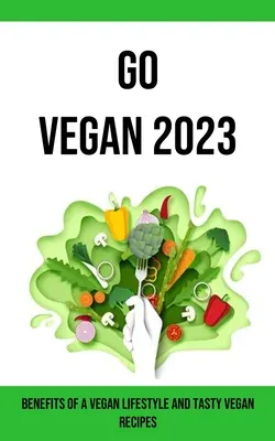 Go Vegan 2023: A vegán életmód előnyei és ízletes vegán receptek - Go Vegan 2023: Benefits of a Vegan Lifestyle and Tasty Vegan Recipes