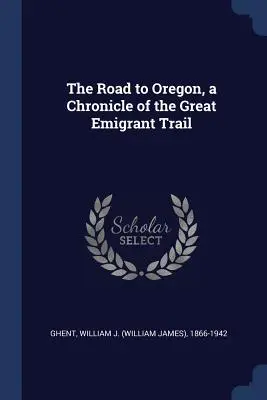 Az út Oregonba, a nagy kivándorlási út krónikája - The Road to Oregon, a Chronicle of the Great Emigrant Trail