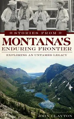 Történetek Montana tartós határvidékéről: Egy szelídítetlen örökség felfedezése - Stories from Montana's Enduring Frontier: Exploring an Untamed Legacy