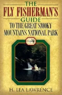A légyhorgász útikönyve a Great Smoky Mountains Nemzeti Parkhoz - The Fly Fisherman's Guide to the Great Smoky Mountains National Park