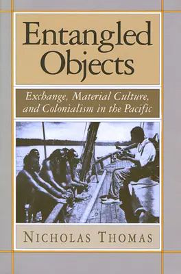 Összegabalyodott tárgyak: Csere, anyagi kultúra és gyarmatosítás a Csendes-óceánon - Entangled Objects: Exchange, Material Culture, and Colonialism in the Pacific