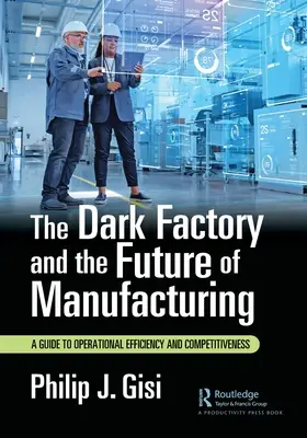 A sötét gyár és a gyártás jövője: A működési hatékonyság és versenyképesség útmutatója - The Dark Factory and the Future of Manufacturing: A Guide to Operational Efficiency and Competitiveness