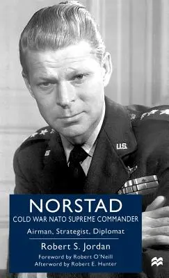 Norstad: A hidegháborús NATO legfőbb parancsnoka: Légierő, stratéga, diplomata - Norstad: Cold-War NATO Supreme Commander: Airman, Strategist, Diplomat