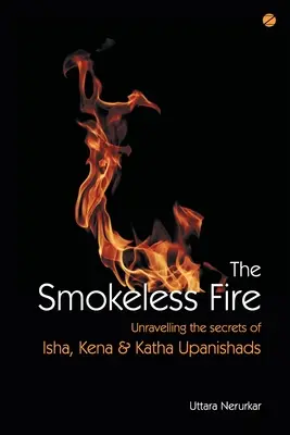 A füstmentes tűz: Az Isha, Kena és Katha upanisadok titkainak megfejtése - The Smokeless Fire: Unravelling the secrets of Isha, Kena and Katha Upanishads