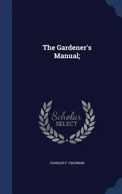 A kertész kézikönyve; - The Gardener's Manual;