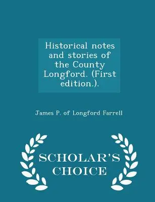 Longford megye történeti jegyzetei és történetei. (Első kiadás.). - Scholar's Choice Edition - Historical Notes and Stories of the County Longford. (First Edition.). - Scholar's Choice Edition