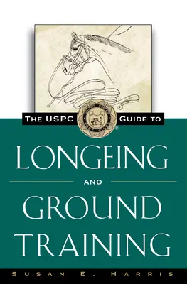 The Uspc Guide to Longeing and Ground Training (Az Uspc kézikönyve a hosszúkiképzéshez és a talajkiképzéshez) - The Uspc Guide to Longeing and Ground Training