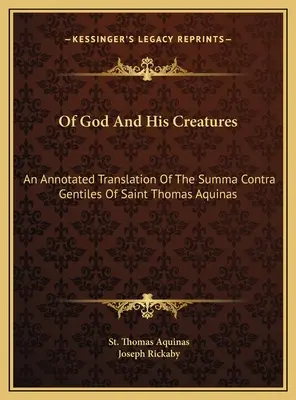 Istenről és teremtményeiről: Aquinói Szent Tamás Summa Contra Gentiles című művének jegyzetekkel ellátott fordítása. - Of God And His Creatures: An Annotated Translation Of The Summa Contra Gentiles Of Saint Thomas Aquinas