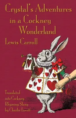 Crystal kalandjai egy Cockney Csodaországban: Alice kalandjai Csodaországban cockney rímelő szlengben - Crystal's Adventures in a Cockney Wonderland: Alice's Adventures in Wonderland in Cockney Rhyming Slang