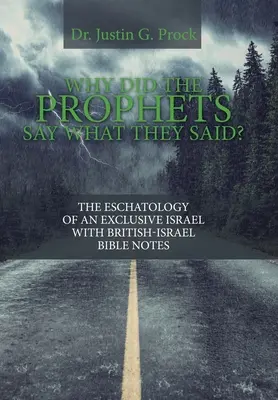 Miért mondták a próféták, amit mondtak?: A kizárólagos Izrael eszkatológiája brit-izraeli bibliai jegyzetekkel - Why Did the Prophets Say What They Said?: The Eschatology of an Exclusive Israel with British-Israel Bible Notes