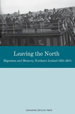 Észak elhagyása: Migráció és emlékezet, Észak-Írország 1921-2011 - Leaving the North: Migration and Memory, Northern Ireland 1921-2011